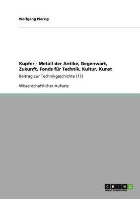 bokomslag Kupfer - Metall der Antike, Gegenwart, Zukunft, Fonds fur Technik, Kultur, Kunst