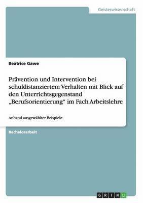 bokomslag Prvention und Intervention bei schuldistanziertem Verhalten mit Blick auf den Unterrichtsgegenstand &quot;Berufsorientierung&quot; im Fach Arbeitslehre