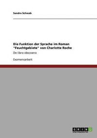 bokomslag Die Funktion der Sprache im Roman &quot;Feuchtgebiete&quot; von Charlotte Roche