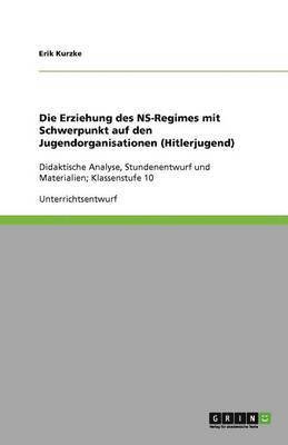 bokomslag Die Erziehung des NS-Regimes mit Schwerpunkt auf den Jugendorganisationen (Hitlerjugend)