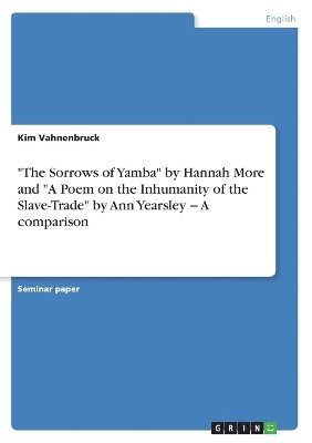 bokomslag &quot;The Sorrows of Yamba&quot; by Hannah More and &quot;A Poem on the Inhumanity of the Slave-Trade&quot; by Ann Yearsley - A comparison