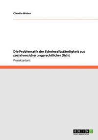 bokomslag Die Problematik der Scheinselbständigkeit aus sozialversicherungsrechtlicher Sicht