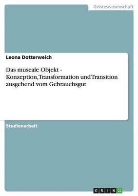 Das museale Objekt - Konzeption, Transformation und Transition ausgehend vom Gebrauchsgut 1