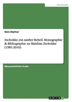 Zschokke, ein sanfter Rebell. Monographie & Bibliographie zu Matthias Zschokke (1981-2010) 1