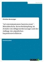 bokomslag Ad Exterminationem Haereticorum - Mittelalterliche Ketzerbekampfung Im Zeitalter Des Albigenserkreuzzuges Und Der Anfange Des Papstlichen Inquisitionsverfahrens