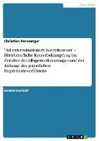 bokomslag Ad Exterminationem Haereticorum - Mittelalterliche Ketzerbekampfung Im Zeitalter Des Albigenserkreuzzuges Und Der Anfange Des Papstlichen Inquisitionsverfahrens