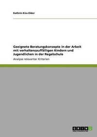 bokomslag Geeignete Beratungskonzepte in der Arbeit mit verhaltensaufflligen Kindern und Jugendlichen in der Regelschule