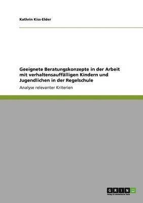 bokomslag Geeignete Beratungskonzepte in der Arbeit mit verhaltensauffalligen Kindern und Jugendlichen in der Regelschule