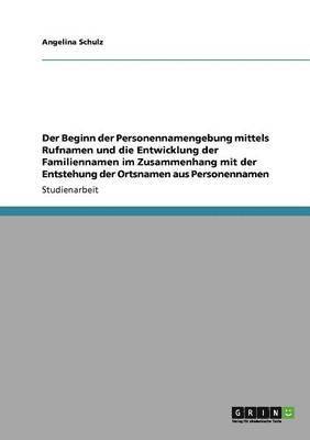 Der Beginn der Personennamengebung mittels Rufnamen und die Entwicklung der Familiennamen im Zusammenhang mit der Entstehung der Ortsnamen aus Personennamen 1