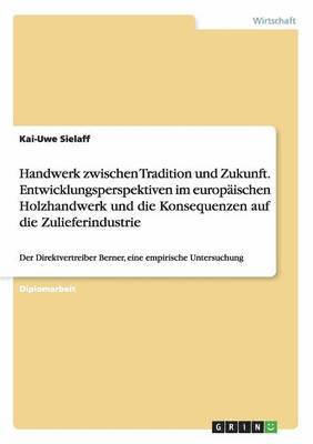 bokomslag Handwerk Zwischen Tradition Und Zukunft. Entwicklungsperspektiven Im Europaischen Holzhandwerk Und Die Konsequenzen Auf Die Zulieferindustrie