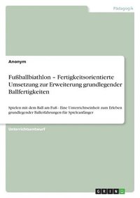 bokomslag Fu Ballbiathlon ' Fertigkeitsorientierte Umsetzung Zur Erweiterung Grundlegender Ballfertigkeiten