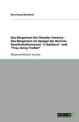 bokomslag Das Burgertum bei Theodor Fontane - Das Burgertum im Spiegel der Berliner Gesellschaftsromane L'Adultera und Frau Jenny Treibel