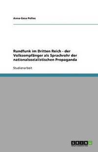 bokomslag Rundfunk im Dritten Reich - der Volksempfanger als Sprachrohr der nationalsozialistischen Propaganda