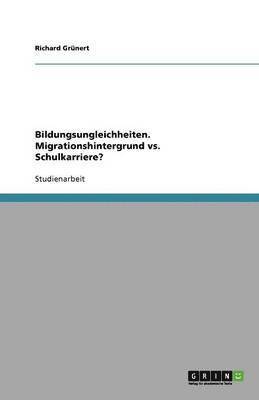 Richard Grünert - Bildungsungleichheiten. Migrationshintergrund vs. Schulkarriere?, Häftad