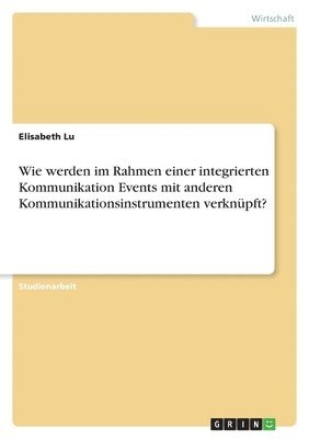 bokomslag Wie werden im Rahmen einer integrierten  Kommunikation Events mit anderen  Kommunikationsinstrumenten verknüpft?