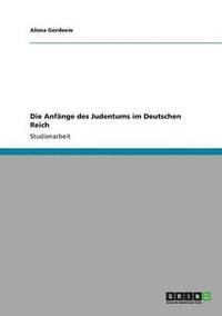 bokomslag Die Anfänge des Judentums im Deutschen Reich