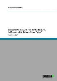 bokomslag Die romantische Ästhetik der Kälte: E.T.A. Hoffmann: ,,Die Bergwerke zu Falun"