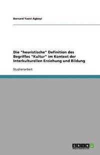 bokomslag Die 'Heuristische' Definition Des Begriffes 'Kultur' Im Kontext Der Interkulturellen Erziehung Und Bildung