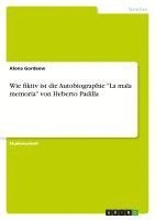 Alona Gordeew - Wie fiktiv ist die Autobiographie "La mala memoria" von Heberto Padilla, Häftad