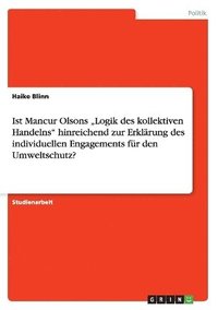 bokomslag Ist Mancur Olsons "Logik des kollektiven Handelns" hinreichend zur Erklärung des individuellen Engagements für den Umweltschutz?