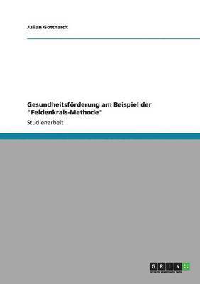 Julian Gotthardt - Gesundheitsförderung am Beispiel der "Feldenkrais-Methode", Häftad