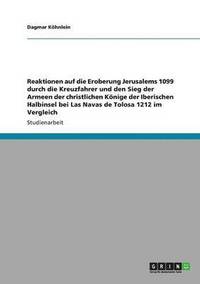 bokomslag Reaktionen auf die Eroberung Jerusalems 1099 durch die Kreuzfahrer und den Sieg der Armeen der christlichen Könige der Iberischen Halbinsel bei Las Navas de Tolosa 1212 im Vergleich