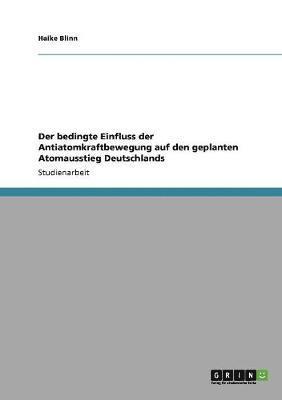 bokomslag Der Bedingte Einfluss Der Antiatomkraftbewegung Auf Den Geplanten Atomausstieg Deutschlands