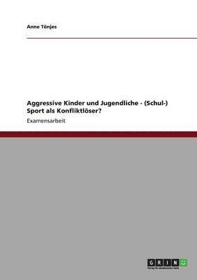 Aggressive Kinder und Jugendliche - (Schul-) Sport als Konfliktlser? 1