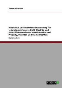 bokomslag Innovative Unternehmensfinanzierung fr technologieintensive KMU, Start Up und Spin-Off Unternehmen mittels Intellectual Property, Patenten und Markenrechten