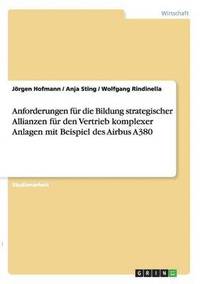 bokomslag Anforderungen fr die Bildung strategischer Allianzen fr den Vertrieb komplexer Anlagen mit Beispiel des Airbus A380