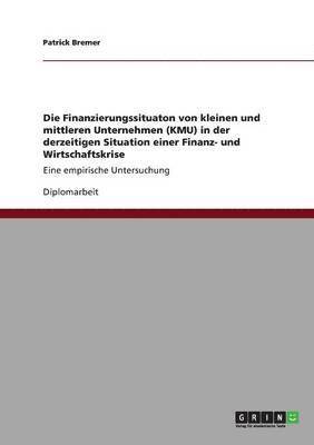 bokomslag Die Finanzierungssituaton Von Kleinen Und Mittleren Unternehmen (Kmu) in Der Derzeitigen Situation Einer Finanz- Und Wirtschaftskrise