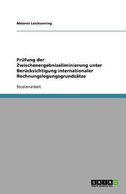 Melanie Leichsenring - Prüfung der Zwischenergebniseliminierung unter Berücksichtigung internationaler Rechnungslegungsgrundsätze, Häftad