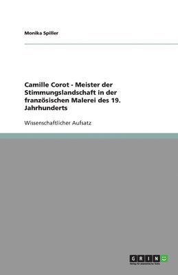 bokomslag Camille Corot - Meister der Stimmungslandschaft in der franzsischen Malerei des 19. Jahrhunderts