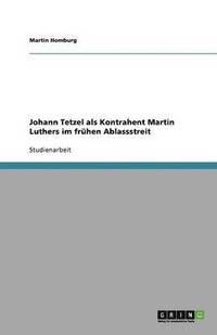 bokomslag Johann Tetzel als Kontrahent Martin Luthers im frühen Ablassstreit