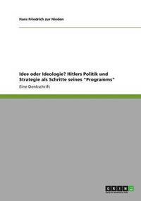 bokomslag Idee oder Ideologie? Hitlers Politik und Strategie als Schritte seines "Programms"