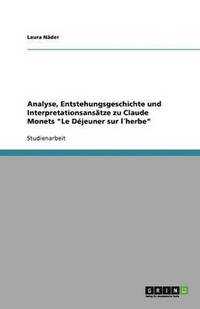 bokomslag Analyse, Entstehungsgeschichte und Interpretationsansatze zu Claude Monets Le Dejeuner sur lherbe