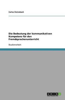 Carlos Steinebach - Bedeutung der kommunikativen Kompetenz für den Fremdsprachenunterricht, Häftad