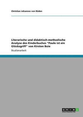 bokomslag Literarische und didaktisch-methodische Analyse des Kinderbuches Paule ist ein Glcksgriff von Kirsten Boie