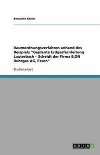 bokomslag Raumordnungsverfahren anhand des Beispiels Geplante Erdgasfernleitung Lauterbach - Scheidt der Firma E.ON Ruhrgas AG, Essen