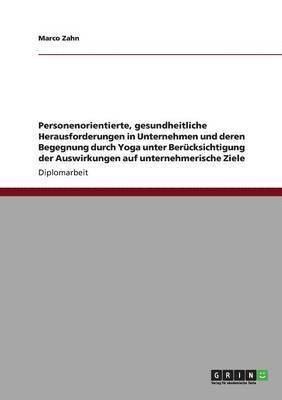 bokomslag Personenorientierte, gesundheitliche Herausforderungen in Unternehmen und deren Begegnung durch Yoga unter Bercksichtigung der Auswirkungen auf unternehmerische Ziele