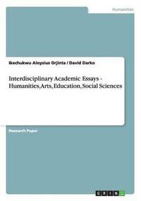 bokomslag Interdisciplinary Academic Essays - Humanities, Arts, Education, Social Sciences