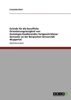 bokomslag Grunde Fur Die Berufliche Orientierungslosigkeit Von Soziologie-Studierenden Fortgeschrittener Semester an Der Bergischen Universitat Wuppertal