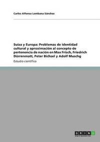 bokomslag Suiza y Europa: Problemas de identidad cultural y aproximación al concepto de pertenencia de nación en Max Frisch, Friedrich Dürrenmatt, Peter Bichsel y Adolf Muschg