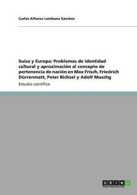 bokomslag Suiza y Europa: Problemas de identidad cultural y aproximación al concepto de pertenencia de nación en Max Frisch, Friedrich Dürrenmatt, Peter Bichsel y Adolf Muschg