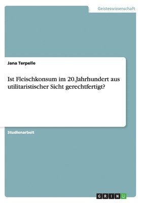 bokomslag Ist Fleischkonsum im 20.Jahrhundert aus utilitaristischer Sicht gerechtfertigt?