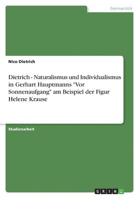 bokomslag Dietrich - Naturalismus und Individualismus in Gerhart Hauptmanns Vor Sonnenaufgang am Beispiel der Figur Helene Krause