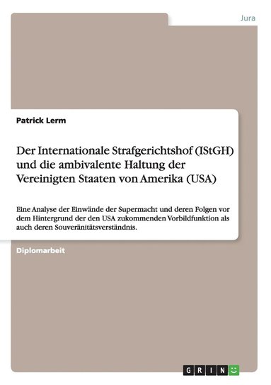 Patrick Lerm - Internationale Strafgerichtshof (IStGH) und die ambivalente Haltung der Vereinigten Staaten von Amerika (USA), Häftad