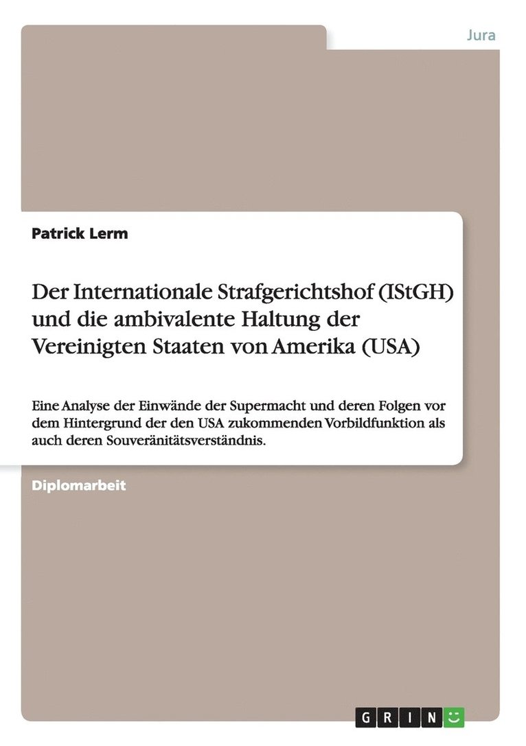 Internationale Strafgerichtshof (IStGH) und die ambivalente Haltung der Vereinigten Staaten von Amerika (USA) 1