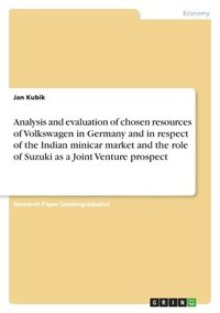 bokomslag Analysis and evaluation of chosen resources of Volkswagen in Germany and in respect of the Indian minicar market and the role of Suzuki as a Joint Venture prospect