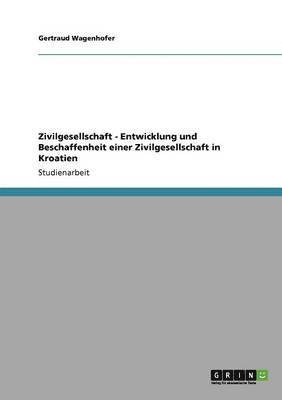 bokomslag Zivilgesellschaft - Entwicklung und Beschaffenheit einer Zivilgesellschaft in Kroatien